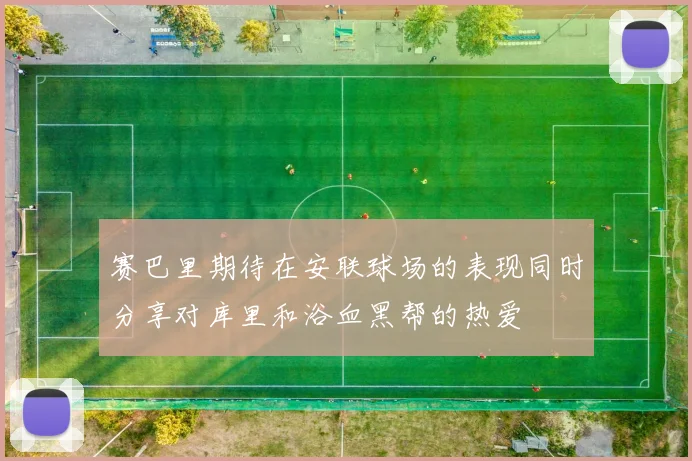 赛巴里期待在安联球场的表现同时分享对库里和浴血黑帮的热爱