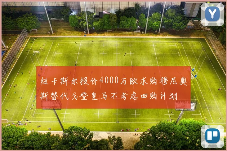 纽卡斯尔报价4000万欧求购穆尼奥斯替代戈登皇马不考虑回购计划
