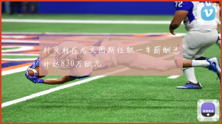 科莫利在尤文图斯任职一年薪酬总计达830万欧元