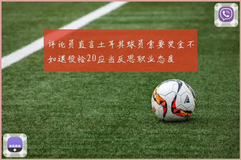 评论员直言土耳其球员索要奖金不如退役恰20应当反思职业态度